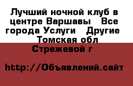 Лучший ночной клуб в центре Варшавы - Все города Услуги » Другие   . Томская обл.,Стрежевой г.